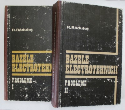 BAZELE ELECTROTEHNICII , VOL. I - II , PROBLEME de R. RADULET , 1981 foto