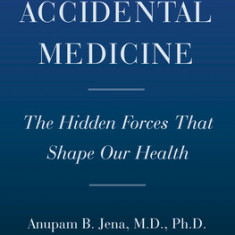 Random Acts of Medicine: The Hidden Forces That Sway Doctors, Impact Patients, and Shape Our Health