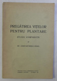 PREGATIREA VITELOR PENTRU PLANTARE - STUDIU COMPARATIV de GH. CONSTANTINESCU - ISMAIL , 1939