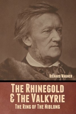The Rhinegold &amp; The Valkyrie: The Ring of The Niblung (Without Illustrations)