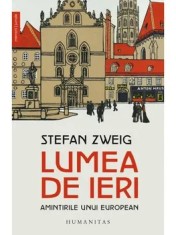 Lumea de ieri. Amintirile unui european/Stefan Zweig