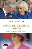 Charles, Camilla și Diana. Dragoste și tragedie &icirc;n Casa de Windsor