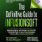 The Definitive Guide to Infusionsoft: How Mere Mortals Increase Traffic, Leads, Prospects, Sales, Testimonials, E-Commerce &amp; Referrals with the World&#039;