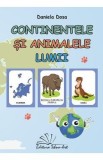 Continentele si Animalele Lumii - Carte Educativa cu Cartonase pentru Prescolari si Scolari Mici, Autor Daniela Dosa