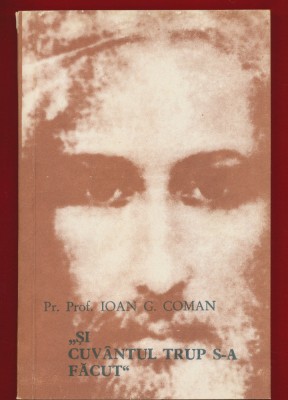Prof Ioan G. Coman &amp;bdquo;Si cuvantul trup s-a facut.&amp;rdquo; foto