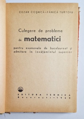 Culegere de probleme de matematici &amp;ndash; Aut. C. Coșniță, F. Turtoi, Ed. Tehnică, 1968 foto
