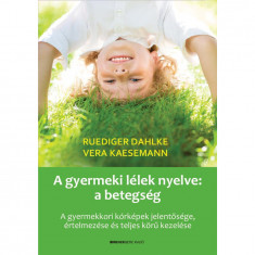 A gyermeki lélek nyelve: a betegség - A gyermekkori kórképek jelentősége, értelmezése és teljes körű kezelése - Ruediger Dahlke
