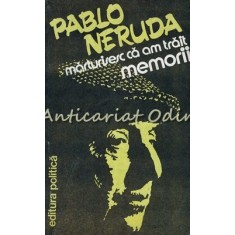 Marturisesc Ca Am Trait - Pablo Neruda