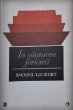 In cautarea fericirii &ndash; Daniel Gilbert - Dezvoltare personala, carte noua/anticariat