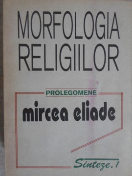 MORFOLOGIA RELIGIILOR. PROLEGOMENE-MIRCEA ELIADE foto