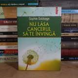 SOPHIE SABBAGE - NU LASA CANCERUL SA TE INVINGA , POLIROM , 2018 *