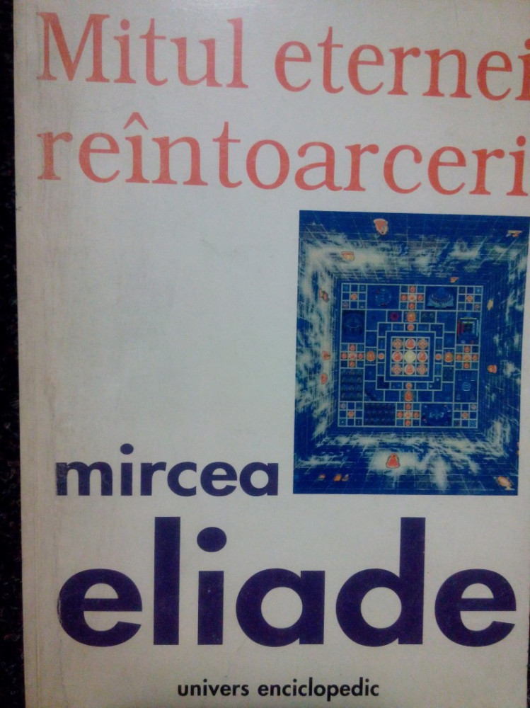 Mircea Eliade - Mitul eternei reintoarceri | arhiva Okazii.ro