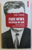 FAKE NEWS IN EPOCA DE AUR - AMINTIRI SI POVESTIRI DESPRE CENZURA COMUNISTA de IOAN T. MORAR , 2020