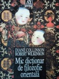 MIC DICTIONAR DE FILOZOFIE ORIENTALA de DIANE COLLINSON, ROBERT WILKINSON 1999