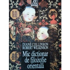 MIC DICTIONAR DE FILOZOFIE ORIENTALA de DIANE COLLINSON, ROBERT WILKINSON 1999