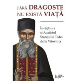 Fara dragoste nu exista viata. Invatatura si Acatistul Staretului Tadei de la Vitovnita