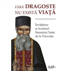 Fara dragoste nu exista viata. Invatatura si Acatistul Staretului Tadei de la Vitovnita