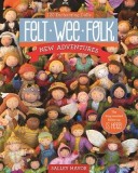 Felt Wee Folk - New Adventures: 120 Enchanting Dolls