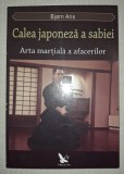 Bjorn Aris - Calea Japoneza a Sabiei, Arta Marțială a Afacerilor, Editura For You, 2013, Carte Economie, Carte Afaceri