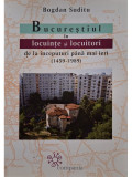 Bogdan Suditu - Bucurestiul in locuinte si locuitori de la inceputuri pana mai ieri (1459 - 1989) (editia 2016)