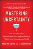 Mastering Uncertainty: How Great Founders, Entrepreneurs, and Business Leaders Thrive in an Unpredictable World