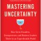 Mastering Uncertainty: How Great Founders, Entrepreneurs, and Business Leaders Thrive in an Unpredictable World