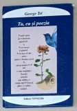 TU , EU SI POEZIA ( ANTOLOGIE DE AUTOR ) de GEORGE TEI , VERSURI , 2018, SEMNATA DE AUTOR *