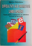 Dificultati ale gramaticii limbii romane. Teste pentru examenele de admitere in liceu si facultate &ndash; Marina Radulescu