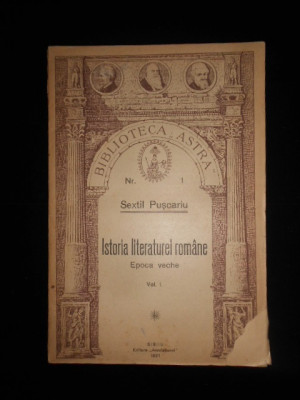 SEXTIL PUSCARIU - ISTORIA LITERATURII ROMANE. EPOCA VECHE volumul 1 (1921) foto
