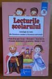 Lecturile Scolarului - Clasa a IV-a. Antologie de texte din literatura romana si literatura universala