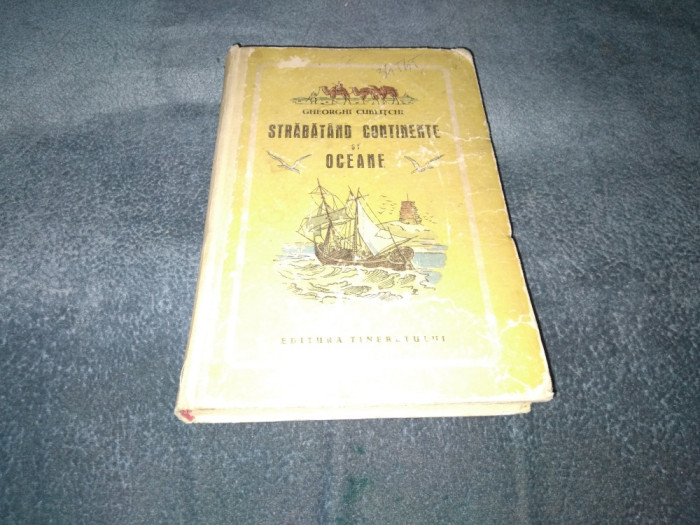 GHEORGHI CUBLITCHI - STRABATAND CONTINENTE SI OCEANE CARTONATA 1952