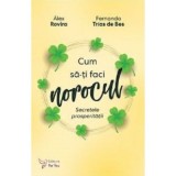 Cum sa-ti faci norocul. Secretele prosperitatii - Fernando Trias de Bes, Alex Rovira