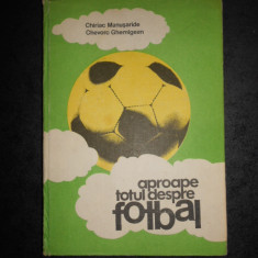 CHIRIAC MANUSARIDE - APROAPE TOTUL DESPRE FOTBAL (1983, editie cartonata)