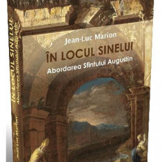 În locul sinelui. Abordarea Sfîntului Augustin - Paperback brosat - Jean-Luc Marion - Ratio et Revelatio