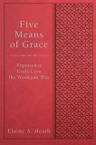 Five Means of Grace: Experience God's Love the Wesleyan Way