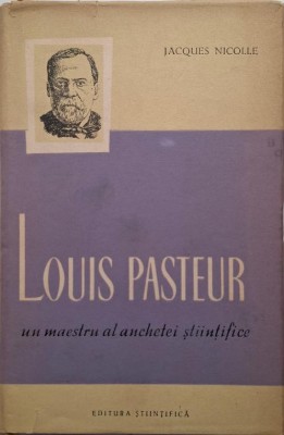 Louis Pasteur. Un maestru al anchetei stiintifice &amp;ndash; Jacques Nicolle foto