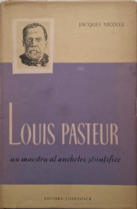 Louis Pasteur. Un maestru al anchetei stiintifice &ndash; Jacques Nicolle