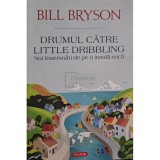 Bill Bryson - Drumul catre Little Dribbling (Editia: 2018)