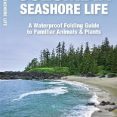 British Columbia Seashore Life: A Waterproof Folding Pocket Guide to Familiar Animals & Plants
