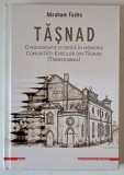 TASNAD , O MONOGRAFIE ISTORICA IN MEMORIA COMUNITATII EVREILOR DIN TASNAD ( TRANSILVANIA ) de ABRAHAM FUCHS , 2024