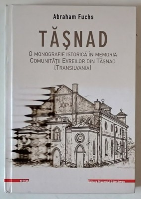 TASNAD , O MONOGRAFIE ISTORICA IN MEMORIA COMUNITATII EVREILOR DIN TASNAD ( TRANSILVANIA ) de ABRAHAM FUCHS , 2024 foto