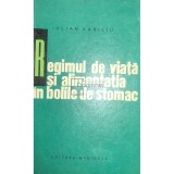 Iulian Vasiliu - Regimul de viata si alimentatia in bolile de stomac (Editia: 1968)