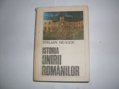 Istoria Unirii Romanilor - Stelian Neagoe ,552203 foto