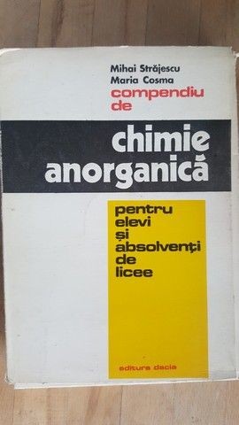 Compendiu de chimie anorganica pentru elevi si absolventi de licee- Mihai Strajescu, Maria Cosma