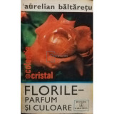 Aurelian Baltaretu - Florile parfum si culoare (editia 1980)