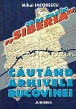 Cumpara ieftin 30 Zile in Siberia. Cautand Arhivele Bucovinei - Mihai Iacobescu, Junimea Iasi 2003, Istorie Romania, Rapirea Bucovinei