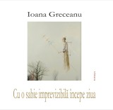 Cu o sabie imprevizibilă &icirc;ncepe ziua - Ioana Greceanu - Editura Editura Vinea