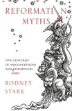 Reformation Myths Five Centuries of Misconceptions and (Some) Misfortunes