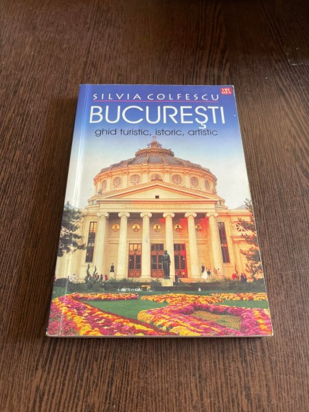 Silvia Colfescu - Bucuresti. Ghid turistic, istoric, artistic