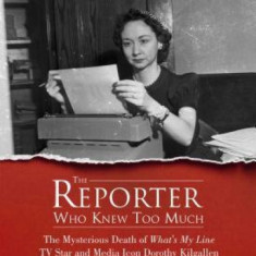 The Reporter Who Knew Too Much: The Mysterious Death of What's My Line TV Star and Media Icon Dorothy Kilgallen